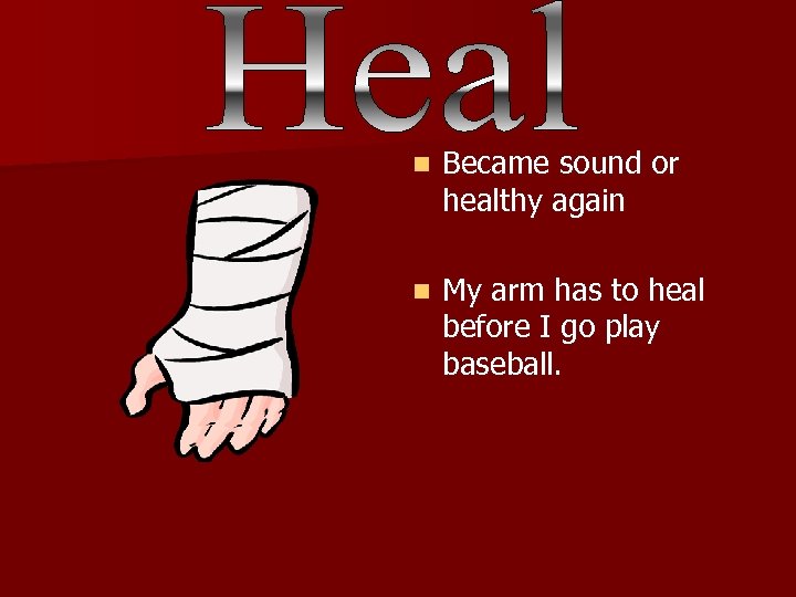 n Became sound or healthy again n My arm has to heal before I