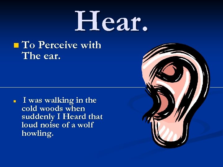 Hear. n To Perceive with The ear. n I was walking in the cold