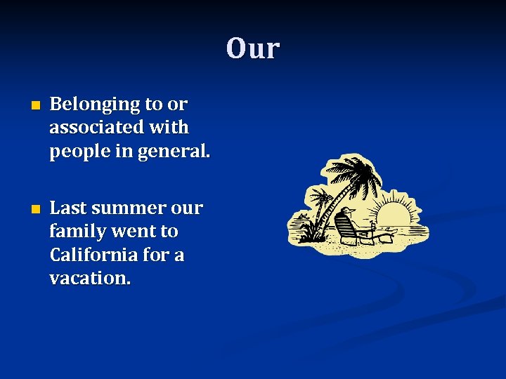 Our n Belonging to or associated with people in general. n Last summer our