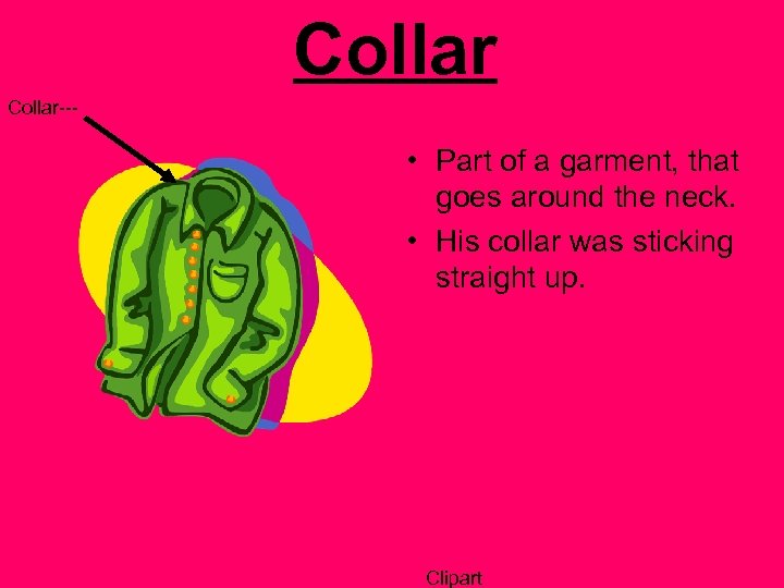 Collar--- • Part of a garment, that goes around the neck. • His collar