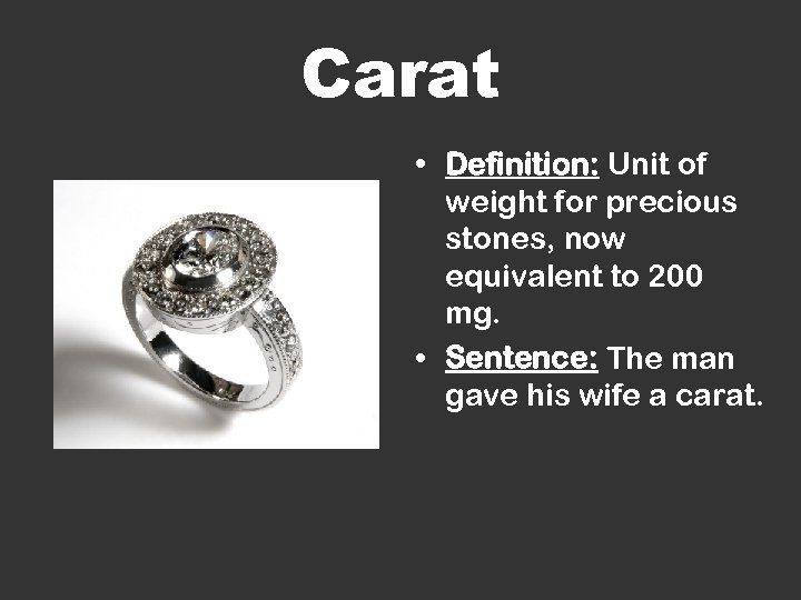 Carat • Definition: Unit of weight for precious stones, now equivalent to 200 mg.