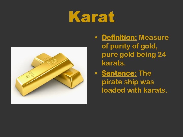 Karat • Definition: Measure of purity of gold, pure gold being 24 karats. •