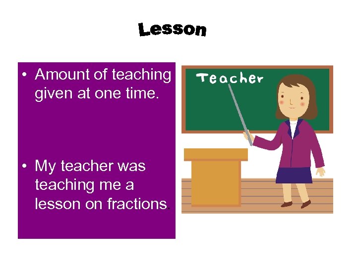  • Amount of teaching given at one time. • My teacher was teaching