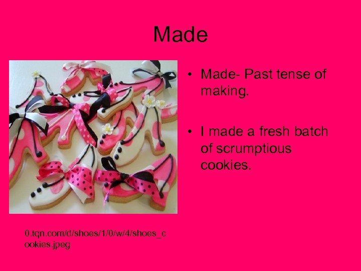 Made • Made- Past tense of making. • I made a fresh batch of