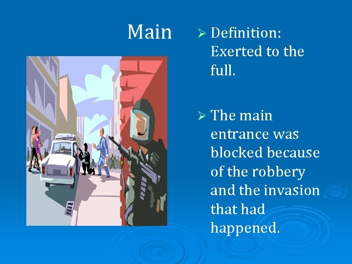 Main Ø Definition: Exerted to the full. Ø The main entrance was blocked because