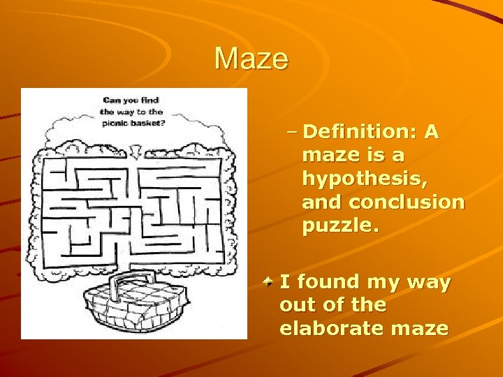Maze – Definition: A maze is a hypothesis, and conclusion puzzle. I found my