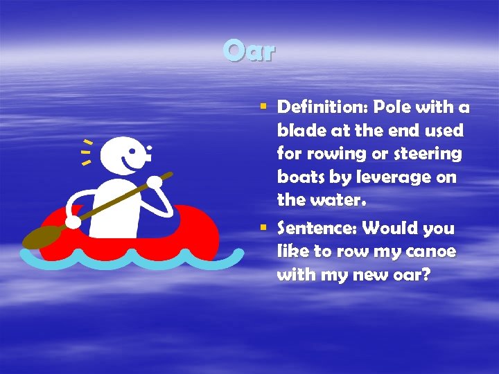 Oar § Definition: Pole with a blade at the end used for rowing or