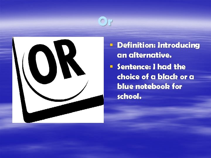 Or § Definition: Introducing an alternative. § Sentence: I had the choice of a