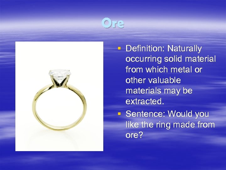 Ore § Definition: Naturally occurring solid material from which metal or other valuable materials