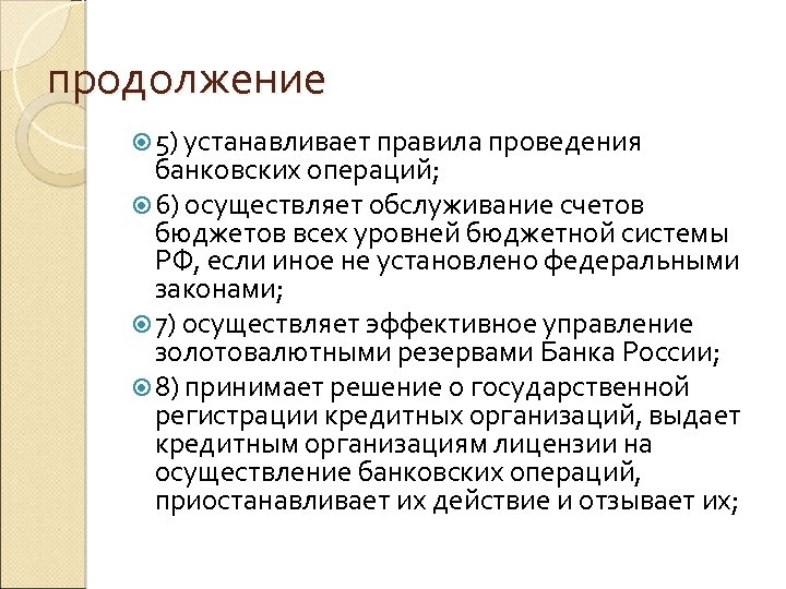 продолжение 5) устанавливает правила проведения банковских операций; 6) осуществляет обслуживание счетов бюджетов всех уровней