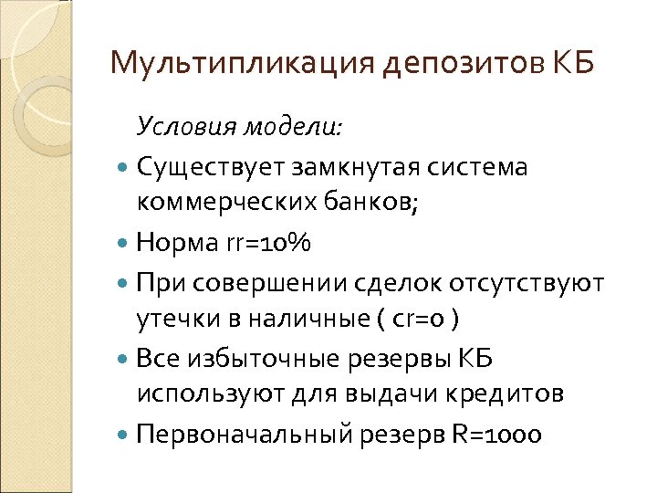 Мультипликация депозитов КБ Условия модели: Существует замкнутая система коммерческих банков; Норма rr=10% При совершении