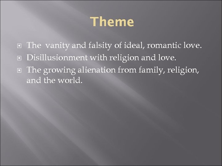 Theme The vanity and falsity of ideal, romantic love. Disillusionment with religion and love.