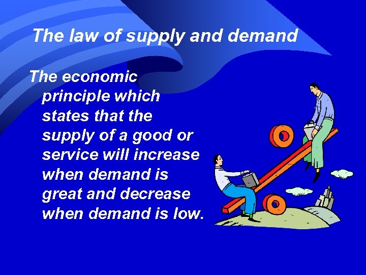 The law of supply and demand The economic principle which states that the supply