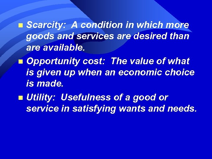 Scarcity: A condition in which more goods and services are desired than are available.