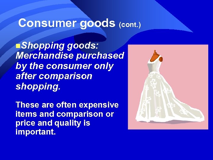 Consumer goods n. Shopping (cont. ) goods: Merchandise purchased by the consumer only after