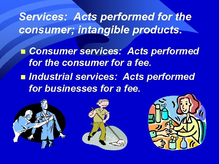 Services: Acts performed for the consumer; intangible products. Consumer services: Acts performed for the