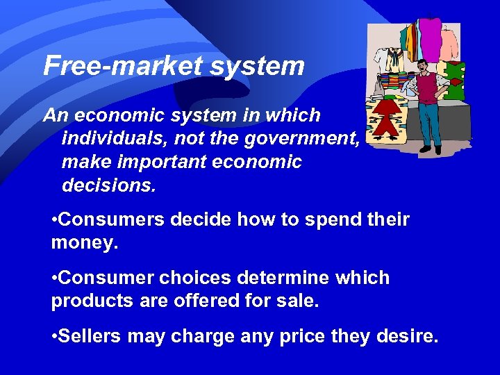 Free-market system An economic system in which individuals, not the government, make important economic