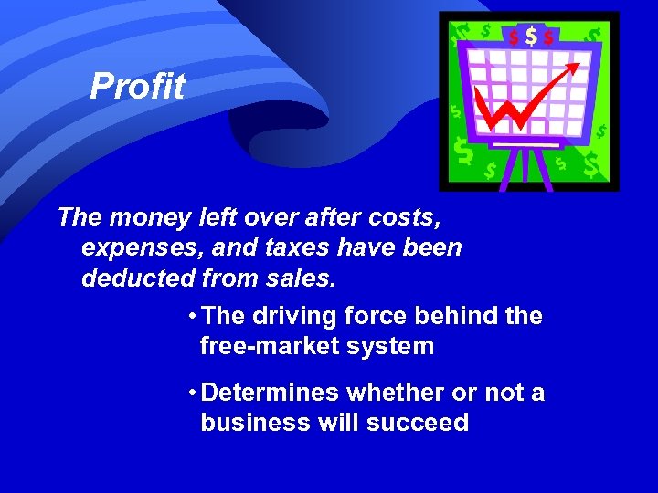 Profit The money left over after costs, expenses, and taxes have been deducted from