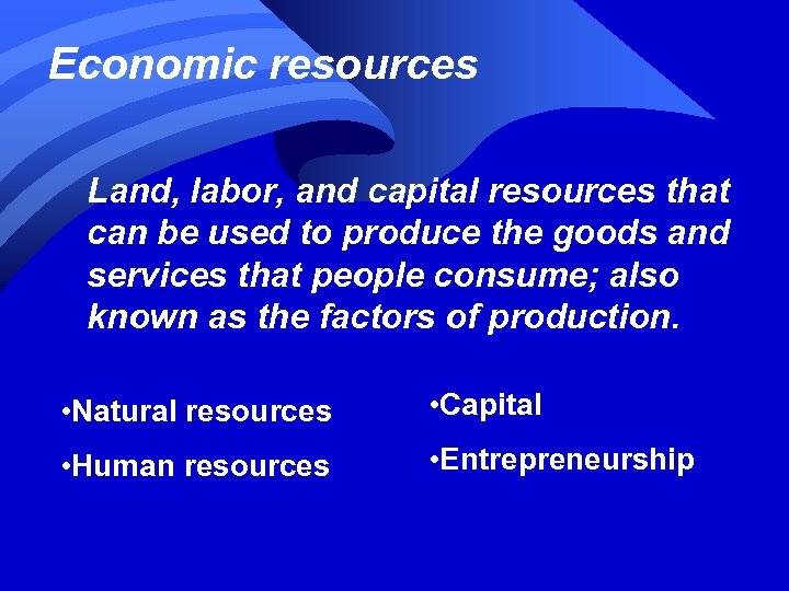 Economic resources Land, labor, and capital resources that can be used to produce the