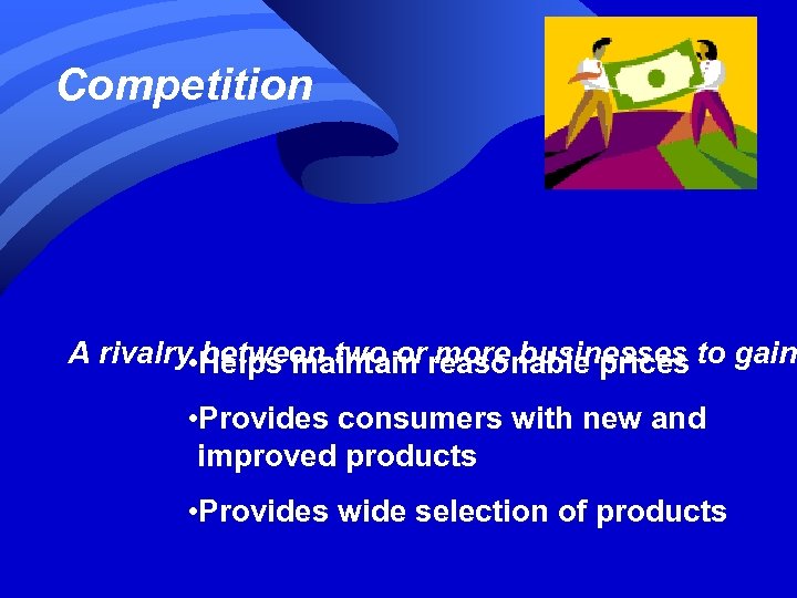 Competition A rivalry • Helps maintain reasonable prices to gain between two or more