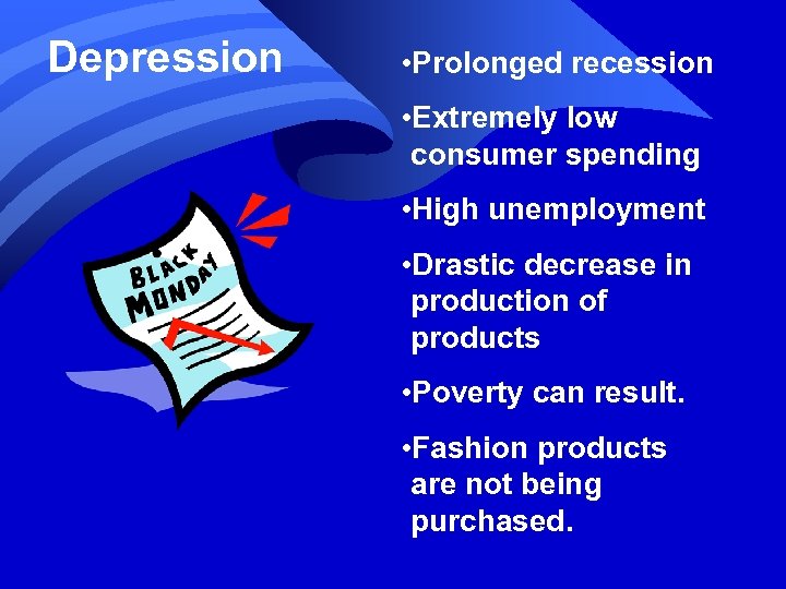 Depression • Prolonged recession • Extremely low consumer spending • High unemployment • Drastic