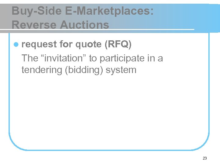 Buy-Side E-Marketplaces: Reverse Auctions l request for quote (RFQ) The “invitation” to participate in