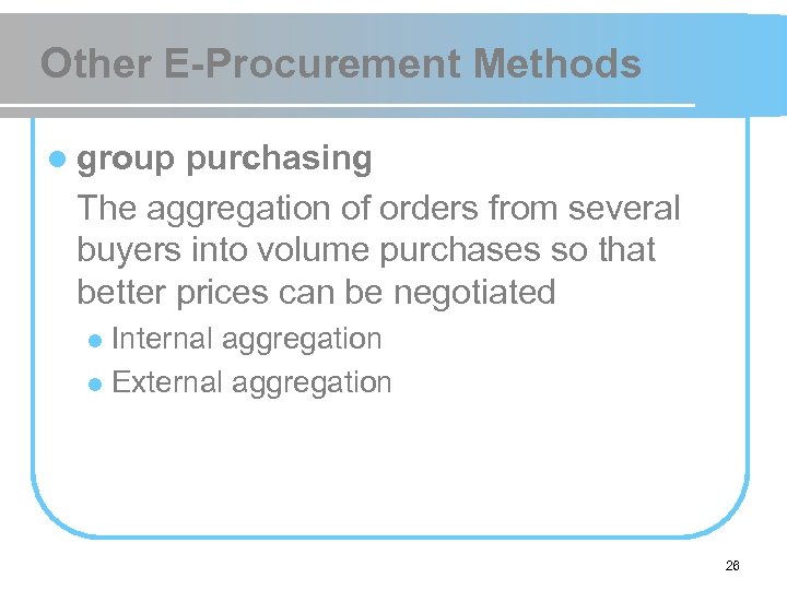 Other E-Procurement Methods l group purchasing The aggregation of orders from several buyers into