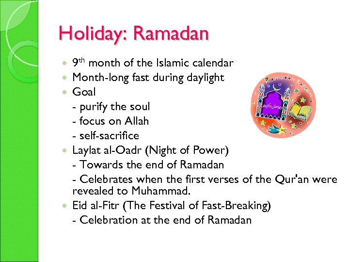 Holiday: Ramadan 9 th month of the Islamic calendar Month-long fast during daylight Goal