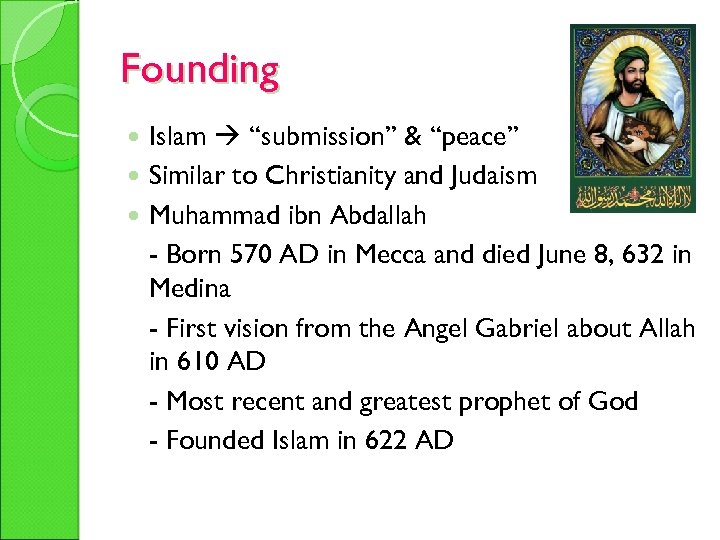 Founding Islam “submission” & “peace” Similar to Christianity and Judaism Muhammad ibn Abdallah -