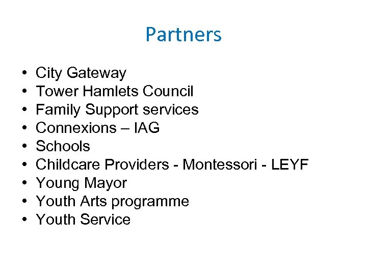 Partners • • • City Gateway Tower Hamlets Council Family Support services Connexions –