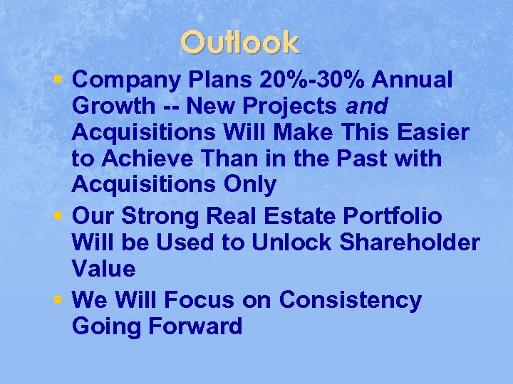 Outlook § Company Plans 20%-30% Annual Growth -- New Projects and Acquisitions Will Make