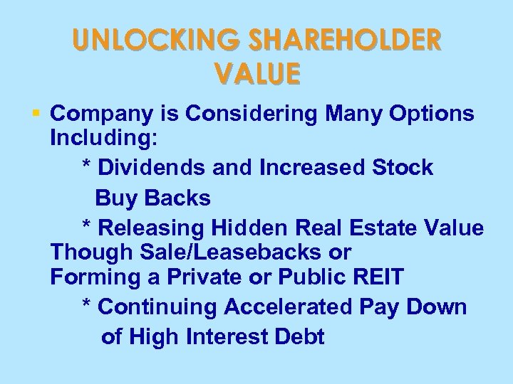 UNLOCKING SHAREHOLDER VALUE § Company is Considering Many Options Including: * Dividends and Increased