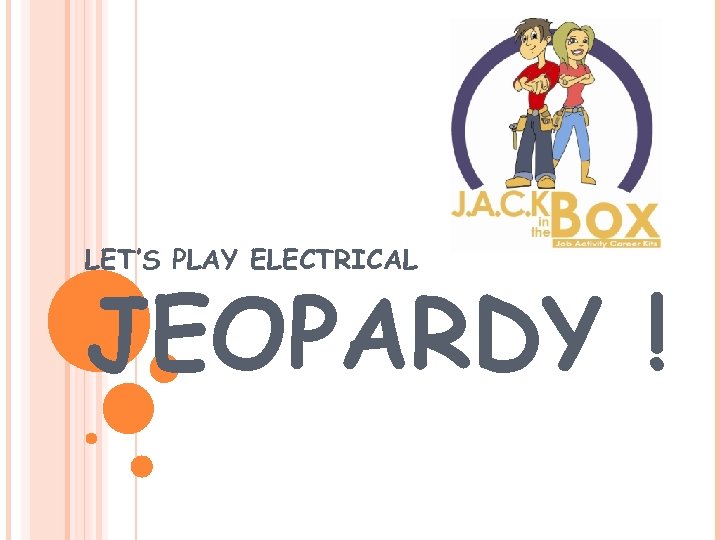 LET’S PLAY ELECTRICAL JEOPARDY ! 