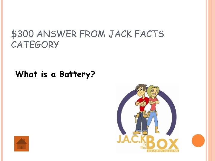 $300 ANSWER FROM JACK FACTS CATEGORY What is a Battery? 
