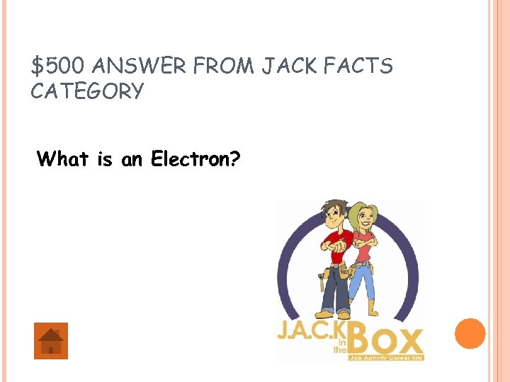 $500 ANSWER FROM JACK FACTS CATEGORY What is an Electron? 
