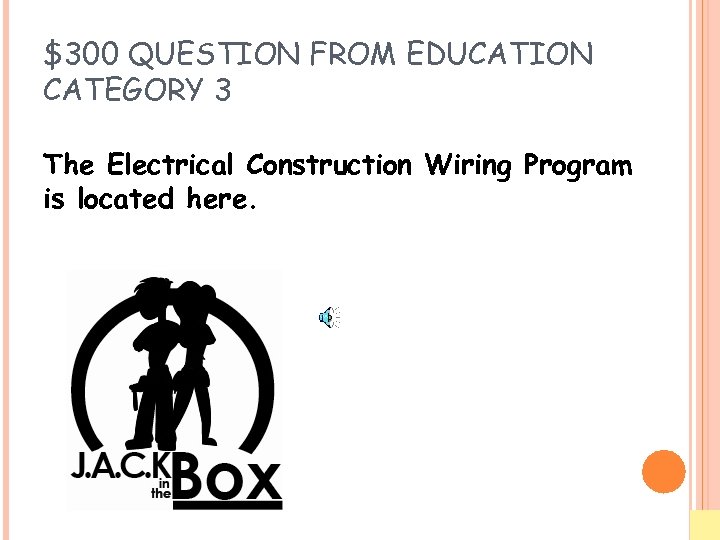 $300 QUESTION FROM EDUCATION CATEGORY 3 The Electrical Construction Wiring Program is located here.