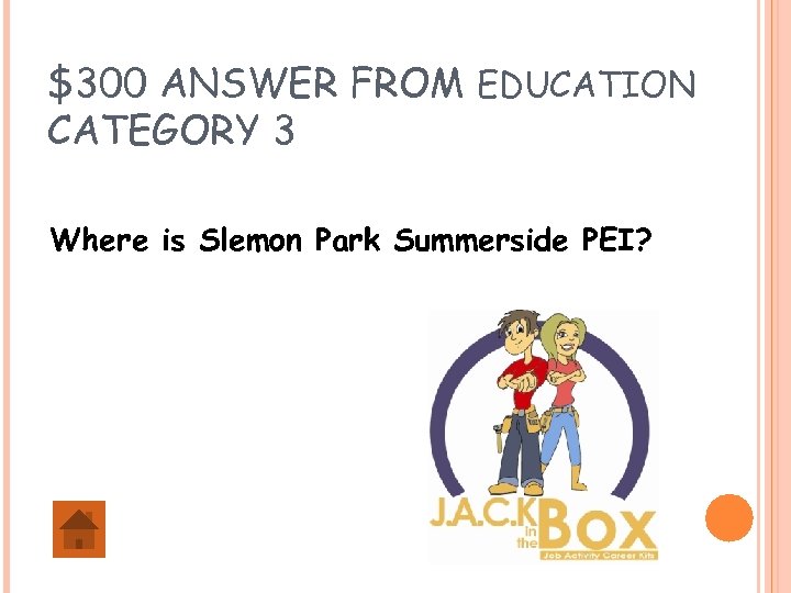$300 ANSWER FROM EDUCATION CATEGORY 3 Where is Slemon Park Summerside PEI? 