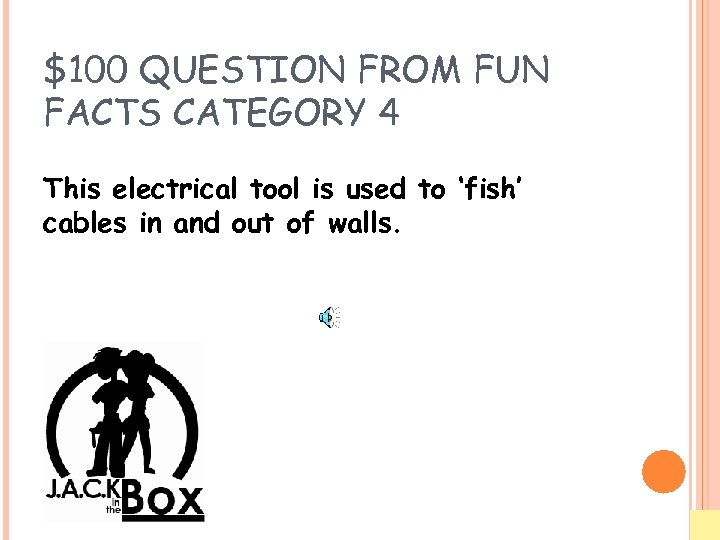 $100 QUESTION FROM FUN FACTS CATEGORY 4 This electrical tool is used to ‘fish’