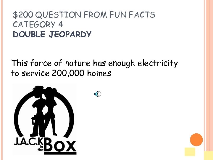 $200 QUESTION FROM FUN FACTS CATEGORY 4 DOUBLE JEOPARDY This force of nature has