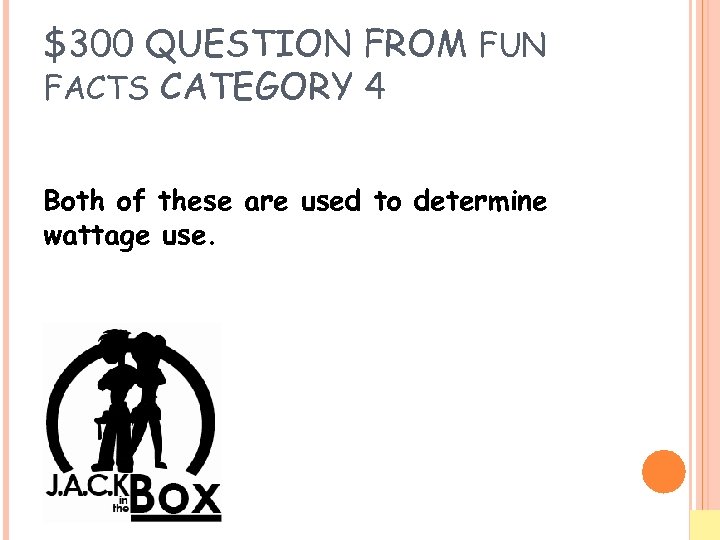 $300 QUESTION FROM FUN FACTS CATEGORY 4 Both of these are used to determine