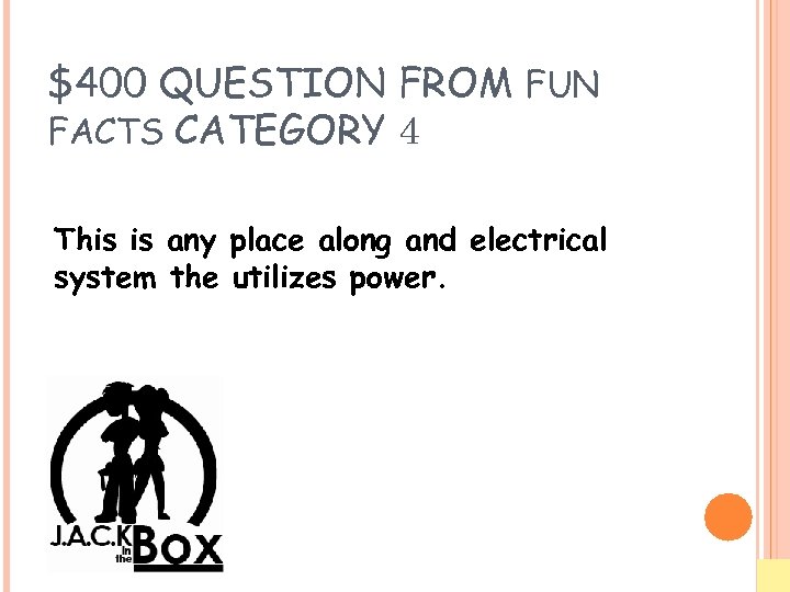 $400 QUESTION FROM FUN FACTS CATEGORY 4 This is any place along and electrical