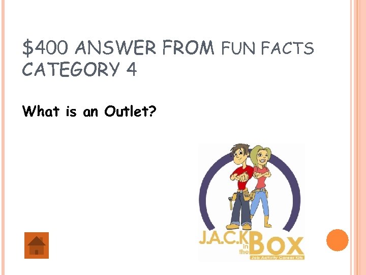 $400 ANSWER FROM FUN FACTS CATEGORY 4 What is an Outlet? 