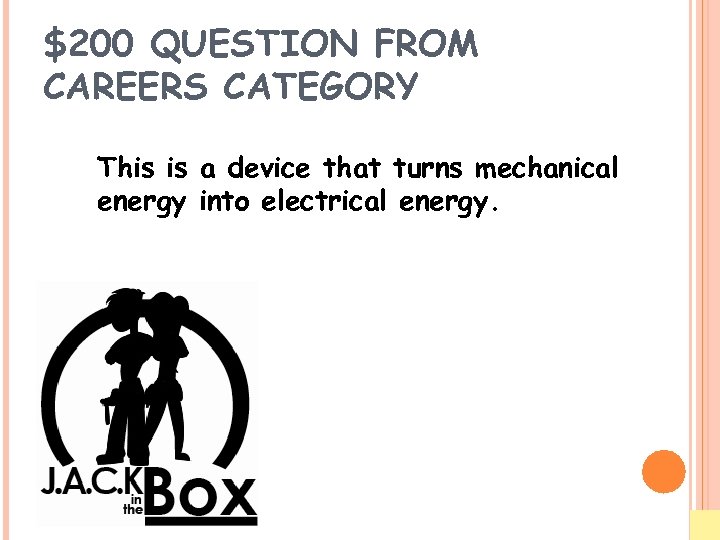 $200 QUESTION FROM CAREERS CATEGORY This is a device that turns mechanical energy into