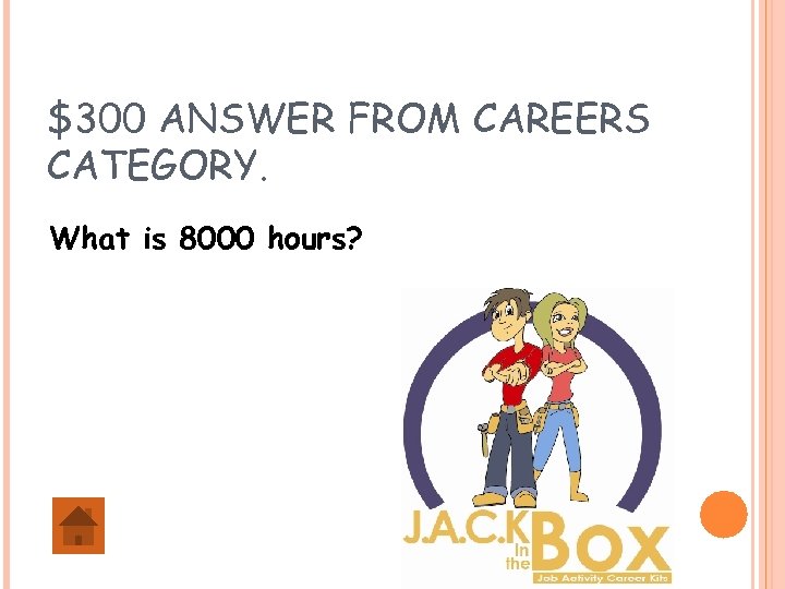 $300 ANSWER FROM CAREERS CATEGORY. What is 8000 hours? 