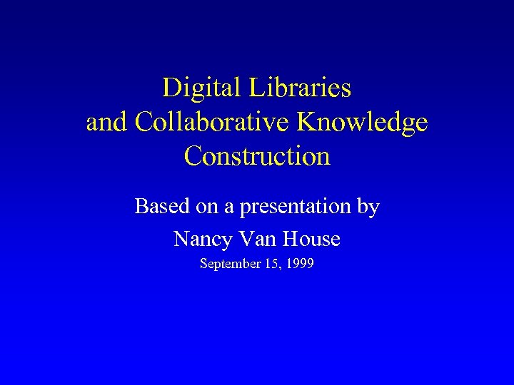 Digital Libraries and Collaborative Knowledge Construction Based on a presentation by Nancy Van House