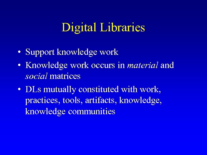 Digital Libraries • Support knowledge work • Knowledge work occurs in material and social