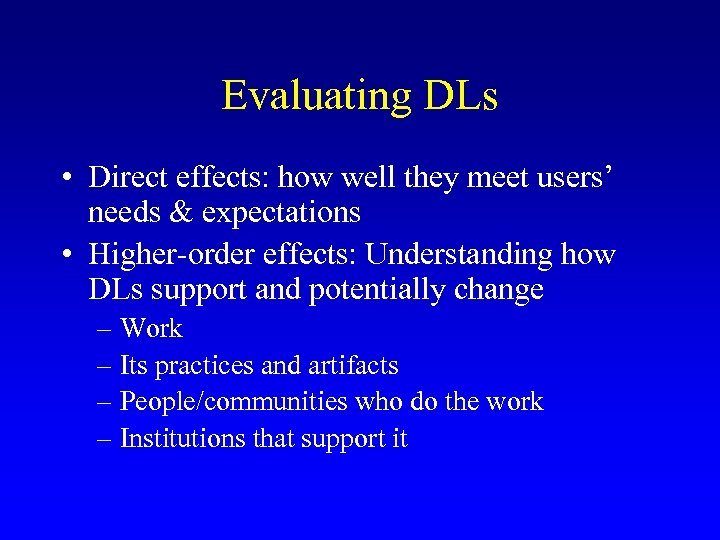 Evaluating DLs • Direct effects: how well they meet users’ needs & expectations •