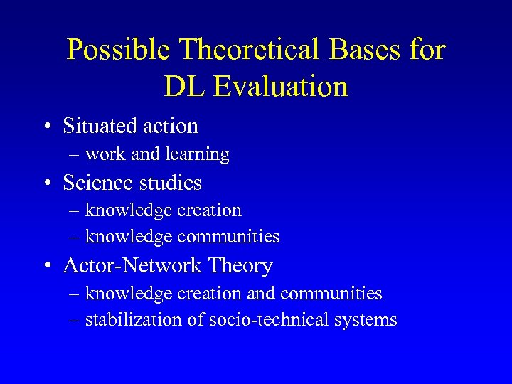 Possible Theoretical Bases for DL Evaluation • Situated action – work and learning •