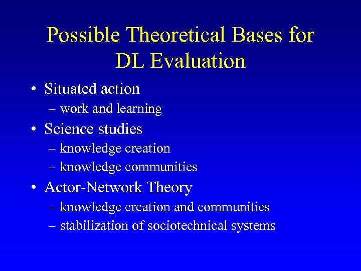 Possible Theoretical Bases for DL Evaluation • Situated action – work and learning •