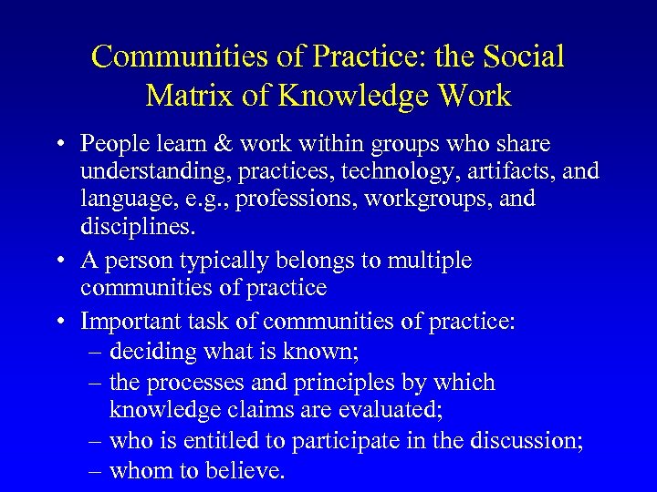 Communities of Practice: the Social Matrix of Knowledge Work • People learn & work